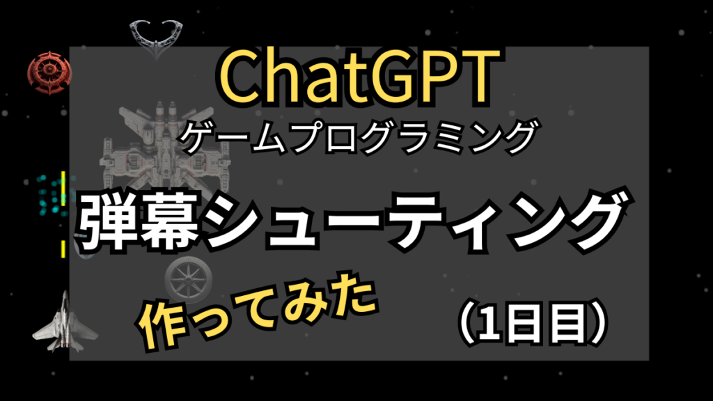 ChatGPTゲームプログラミング 弾幕シューティング 作ってみた（1日目）